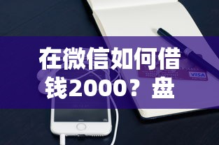 在微信如何借钱2000？盘点最新7个凭支付宝花呗贷款的口子