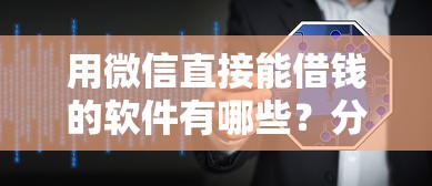 用微信直接能借钱的软件有哪些？分享7个安全的贷款平台