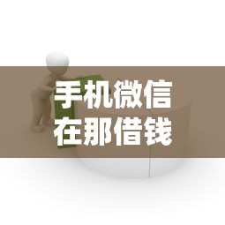 手机微信在那借钱选哪个平台？7个借款平台借钱容易推荐