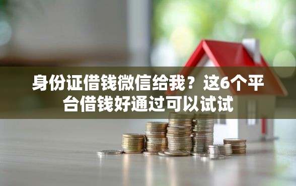 身份证借钱微信给我？这6个平台借钱好通过可以试试