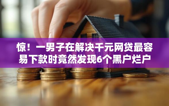 惊！一男子在解决千元网贷最容易下款时竟然发现6个黑户烂户秒下一万，事后分享了出来