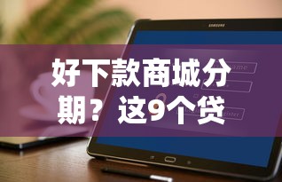 好下款商城分期？这9个贷款软件不看征信值得一试