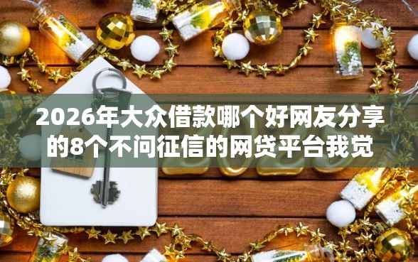 2026年大众借款哪个好网友分享的8个不问征信的网贷平台我觉得不错！