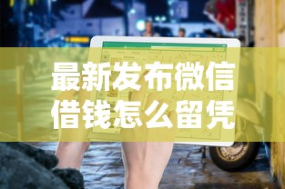 最新发布微信借钱怎么留凭据信息，私人借钱3000元有这5个渠道