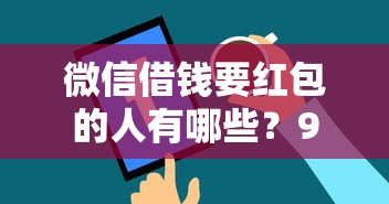 微信借钱要红包的人有哪些？9个当前逾期了必下的口子推荐给你