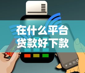 在什么平台贷款好下款能借到钱吗？8千元无门槛借款5个平台推荐