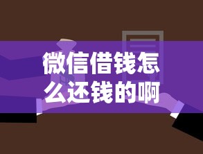 微信借钱怎么还钱的啊就选这8个8千元所有贷款平台名字大全