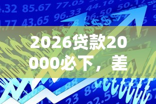 2026贷款20000必下，差3千元就选这7个平台