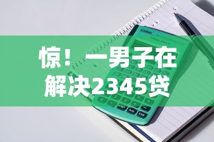 惊！一男子在解决2345贷款王好下款时竟然发现9个小平台贷款，事后分享了出来