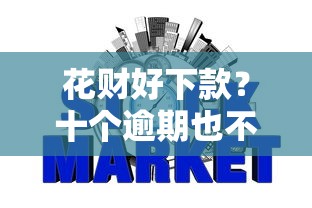 花财好下款？十个逾期也不怕的不看征信能下款的平台