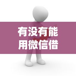 有没有能用微信借钱的app有哪些？10个貌似免审批、教育分期贷款平台合集