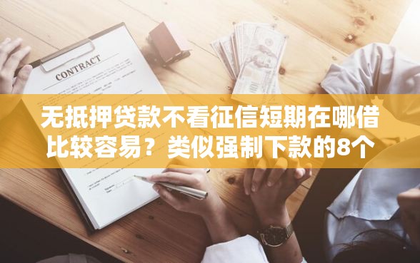 无抵押贷款不看征信短期在哪借比较容易？类似强制下款的8个口子参考
