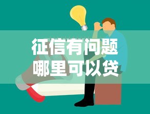 征信有问题哪里可以贷款10万的话，可以看看这6个19岁可以贷款的平台