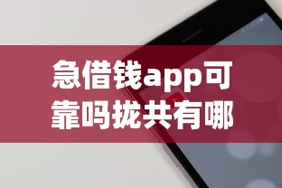 急借钱app可靠吗拢共有哪些选择？6个5000块贷款秒下软件详解