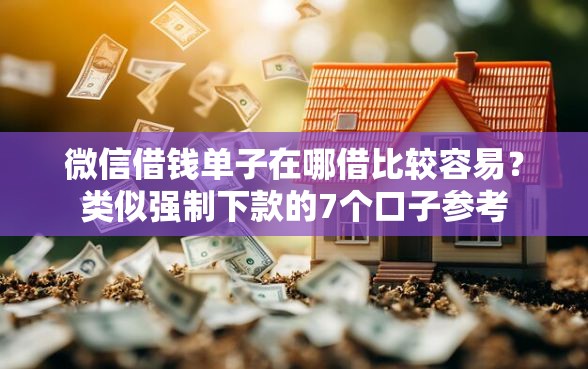 微信借钱单子在哪借比较容易？类似强制下款的7个口子参考