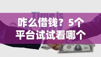 咋么借钱？5个平台试试看哪个能下款