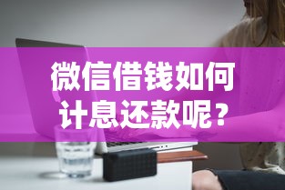 微信借钱如何计息还款呢？分享8个8千元无门槛私借平台