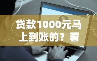 贷款1000元马上到账的？看看这5个贷款平台有没有能下款的