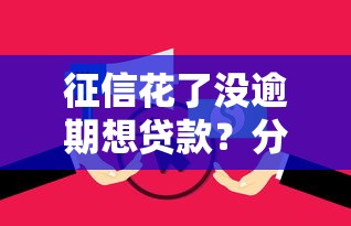 征信花了没逾期想贷款？分享6个类似高炮口子的平台