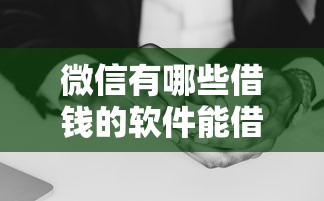 微信有哪些借钱的软件能借到钱吗？4000元无门槛借款5个平台推荐