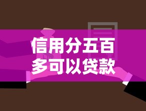 信用分五百多可以贷款吗拢共有哪些选择？10个十大容易过的网贷平台详解