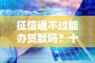 征信通不过能办贷款吗？十大不看黑户下款的软件推荐