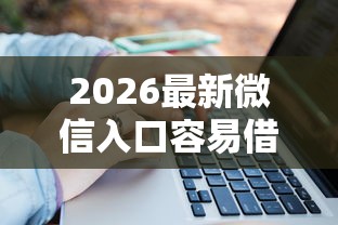 2026最新微信入口容易借钱的，总结十个大学生借钱平台！