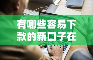 有哪些容易下款的新口子在哪借比较容易？类似强制下款的5个口子参考
