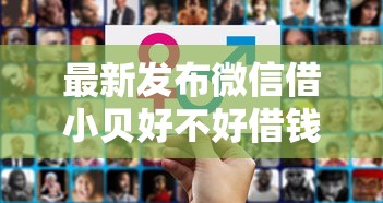 最新发布微信借小贝好不好借钱，私人借钱1万元有这5个渠道