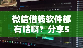 微信借钱软件都有啥啊？分享5个类似高炮口子的平台