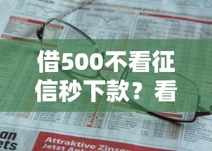 借500不看征信秒下款？看看这6个贷款平台有没有能下款的