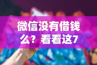 微信没有借钱么？看看这7个黑户必下的口子怎么样