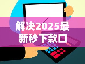 解决2025最新秒下款口子的6个5000到账3500的平台分享