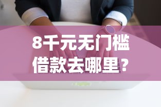 8千元无门槛借款去哪里？app借钱软件排行看这6个平台