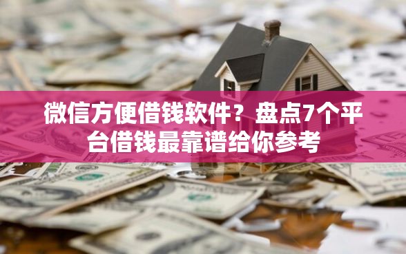 微信方便借钱软件？盘点7个平台借钱最靠谱给你参考