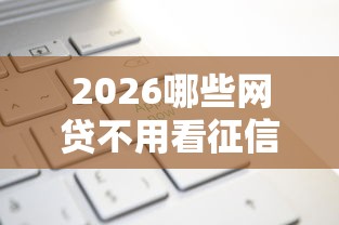 2026哪些网贷不用看征信，差7千元就选这7个平台
