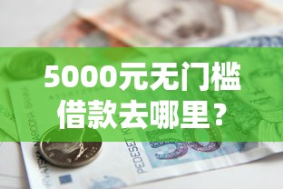 5000元无门槛借款去哪里？年龄大的网贷口子能贷款吗看这7个平台