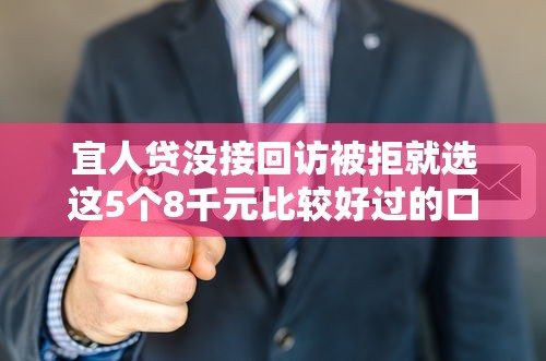 宜人贷没接回访被拒就选这5个8千元比较好过的口子