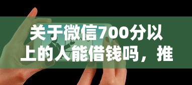关于微信700分以上的人能借钱吗，推荐5个那些平台好借钱给你