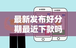 最新发布好分期最近下款吗，私人借钱2000元有这6个渠道