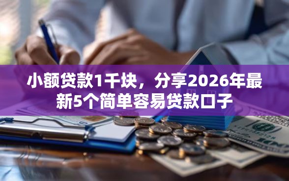 小额贷款1千块，分享2026年最新5个简单容易贷款口子