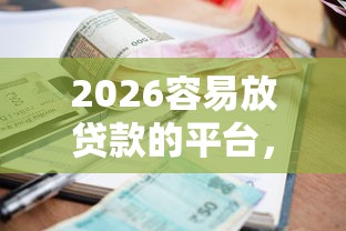 2026容易放贷款的平台，差4000元就选这6个平台
