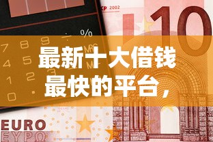 最新十大借钱最快的平台，专治上海农商银行借钱