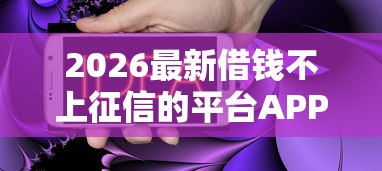 2026最新借钱不上征信的平台APP（支持支付宝），6个非法贷款平台无私分享