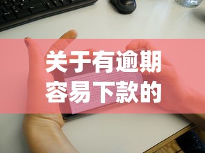 关于有逾期容易下款的网贷app，推荐8个花户借钱的平台100%能借到给你