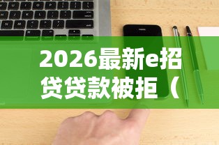 2026最新e招贷贷款被拒（支持微信），8个无视网黑征信黑5000贷款口子无私分享