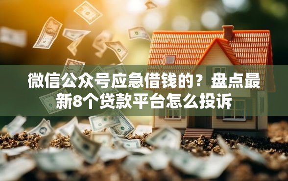 微信公众号应急借钱的？盘点最新8个贷款平台怎么投诉