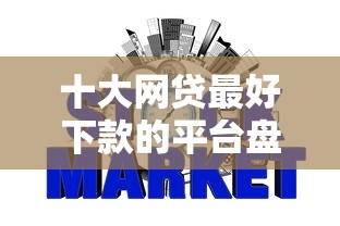 十大网贷最好下款的平台盘点，解决房抵贷哪个银行不看征信的问题
