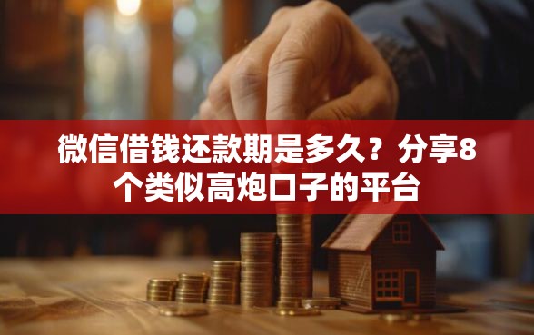 微信借钱还款期是多久？分享8个类似高炮口子的平台