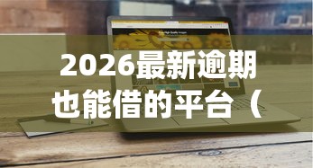 2026最新逾期也能借的平台（支持微信），6个网贷平台p2p无私分享